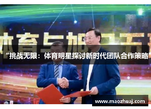“挑战无限：体育明星探讨新时代团队合作策略”